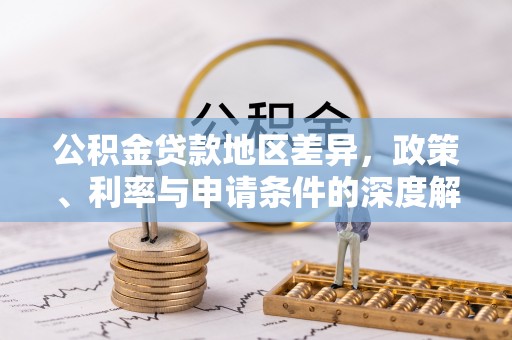 苑里公积金贷款地区差异，政策、利率与申请条件的深度解析