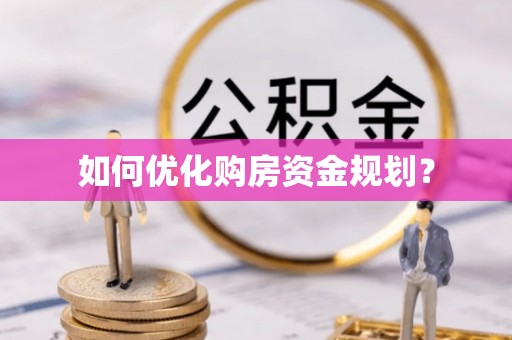 苑里如何优化购房资金规划？