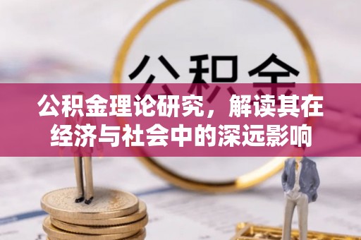 苑里公积金理论研究，解读其在经济与社会中的深远影响
