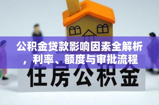 苑里公积金贷款影响因素全解析，利率、额度与审批流程