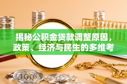 苑里揭秘公积金贷款调整原因，政策、经济与民生的多维考量