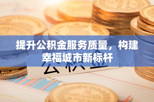 苑里提升公积金服务质量，构建幸福城市新标杆
