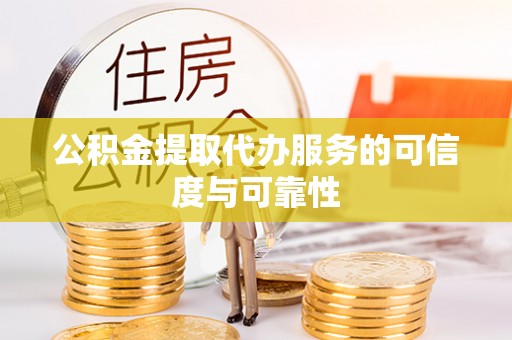 苑里公积金提取代办服务的可信度与可靠性