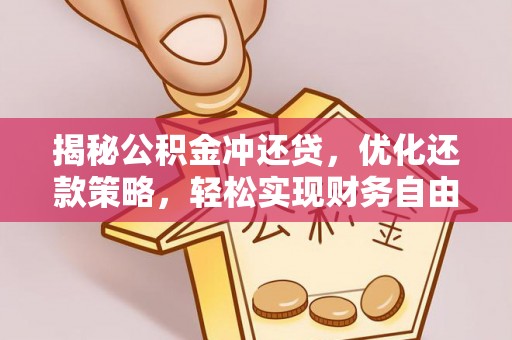 苑里揭秘公积金冲还贷，优化还款策略，轻松实现财务自由